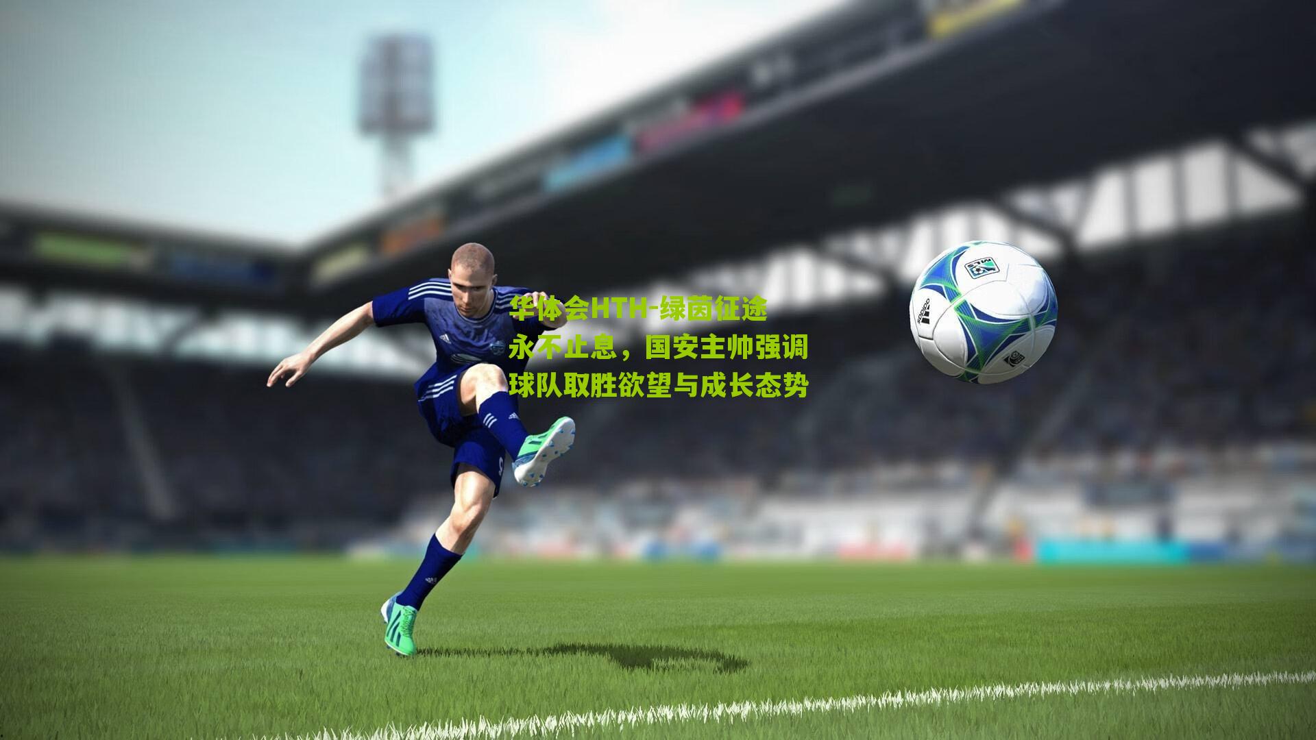 华体会HTH-绿茵征途永不止息，国安主帅强调球队取胜欲望与成长态势-第3张图片-华体会官网—专业体育赛事与在线体验